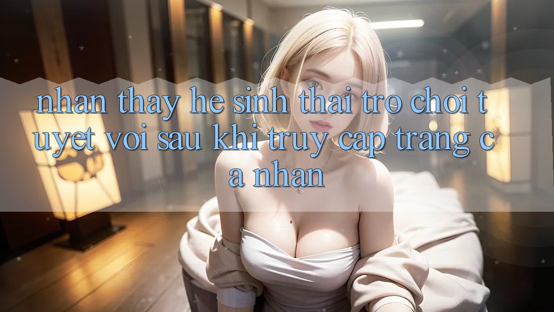 Nhận thấy Hệ Sinh Thái Trò Chơi Tuyệt vời Sau Khi Truy cập trang cá nhân