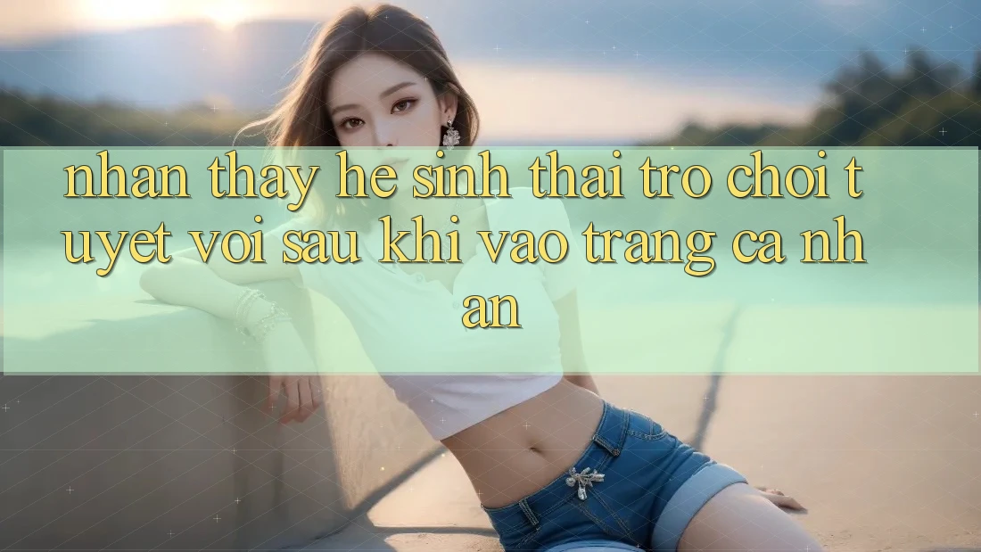Nhận thấy Hệ Sinh Thái Trò Chơi Tuyệt vời Sau Khi Vào trang cá nhân