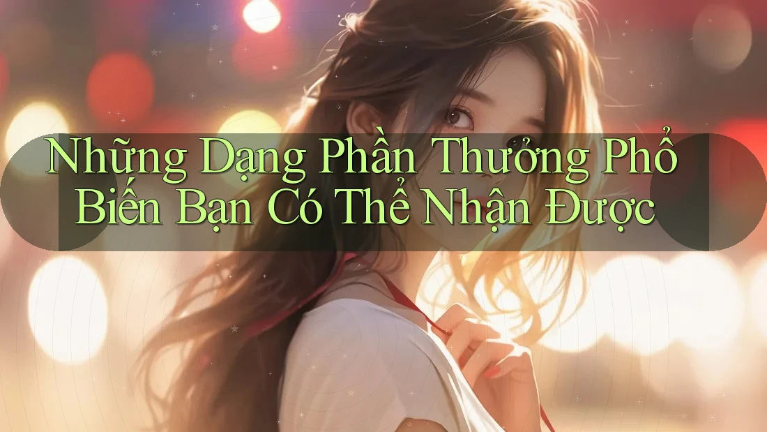 Những Dạng Phần Thưởng Phổ Biến Bạn Có Thể Nhận Được Những Dạng Phần Thưởng Phổ Biến Bạn Có Thể Nhận Được