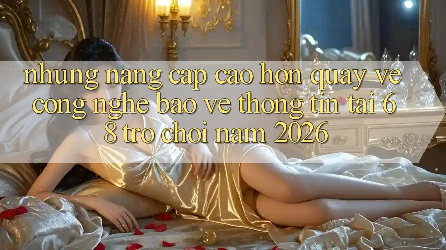 Những Nâng Cấp Cao hơn Quay về Công Nghệ Bảo vệ thông tin Tại 68 Trò chơi Năm 2026 Những Nâng Cấp Cao hơn Quay về Công Nghệ Bảo vệ thông tin Tại 68 Trò chơi Năm 2026