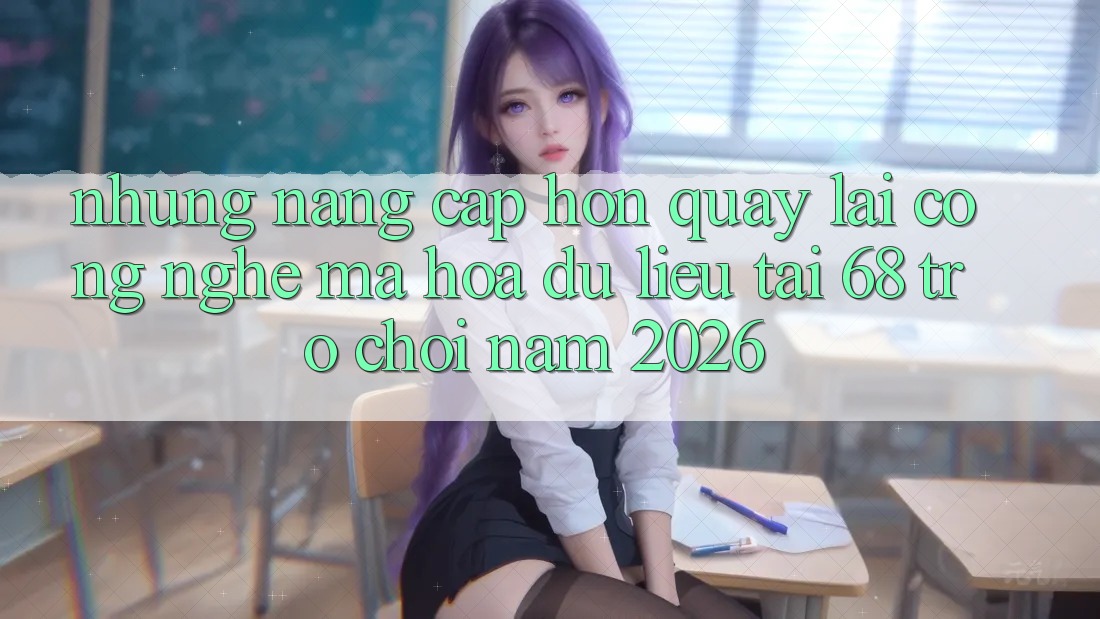Những Nâng Cấp Hơn Quay lại Công Nghệ Mã hóa dữ liệu Tại 68 Trò chơi Năm 2026