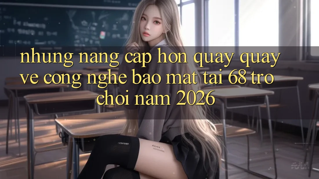 Những Nâng Cấp Hơn Quay quay về Công Nghệ Bảo Mật Tại 68 Trò chơi Năm 2026 Những Nâng Cấp Hơn Quay quay về Công Nghệ Bảo Mật Tại 68 Trò chơi Năm 2026
