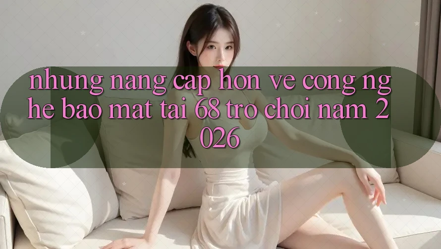 Những Nâng Cấp Hơn Về Công Nghệ Bảo Mật Tại 68 Trò chơi Năm 2026