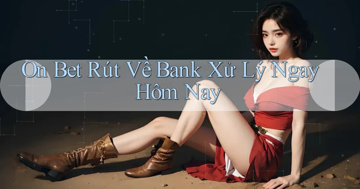 on bet rút về bank xử lý ngay hôm nay