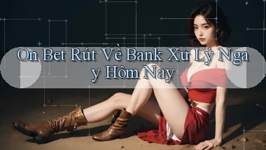 on bet rút về bank xử lý ngay hôm nay