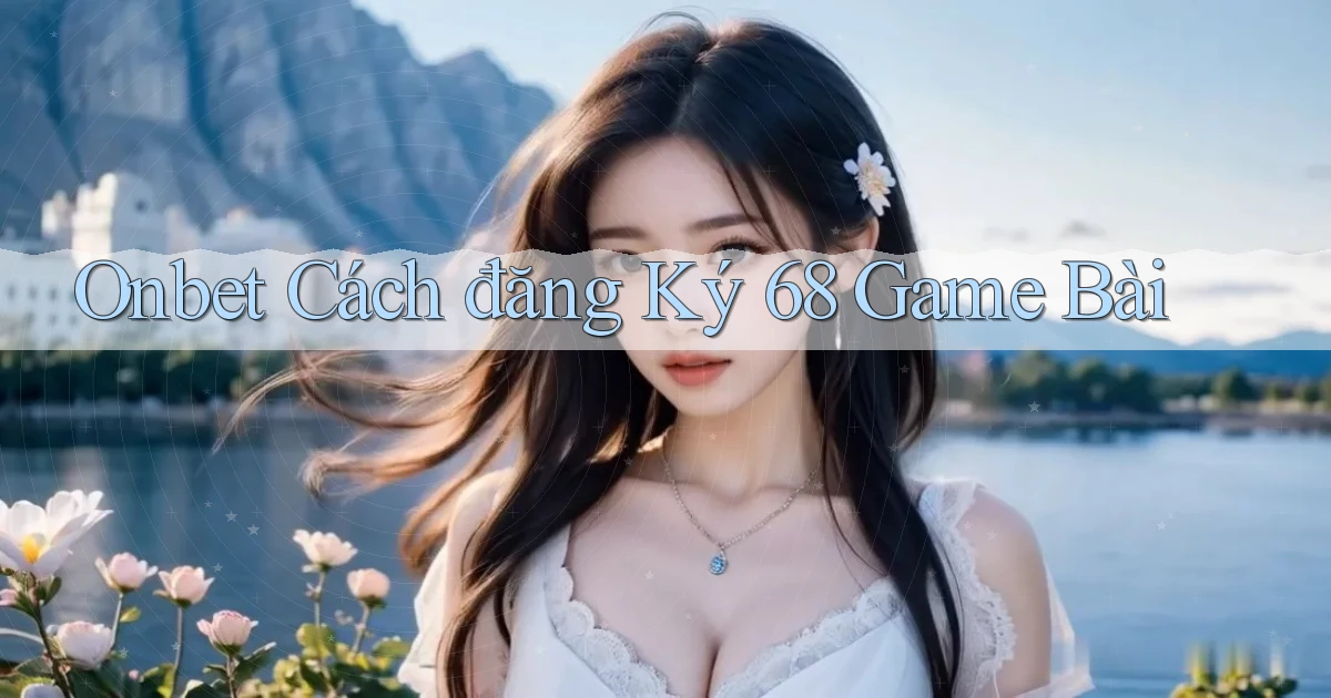 onbet  cách đăng ký 68 game bài