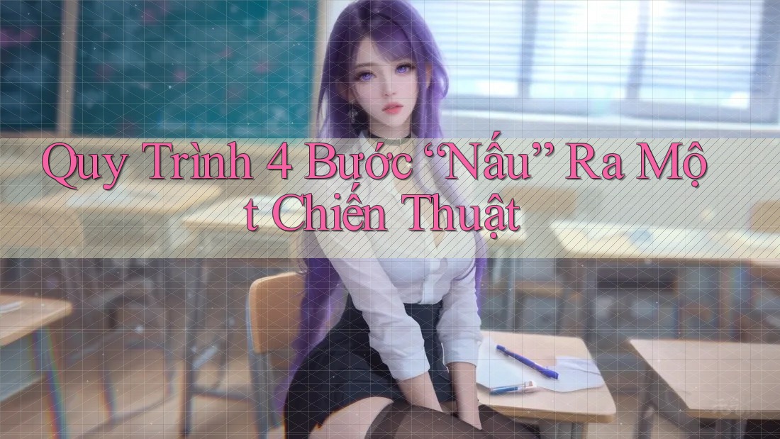 Quy Trình 4 Bước “Nấu” Ra Một Chiến Thuật