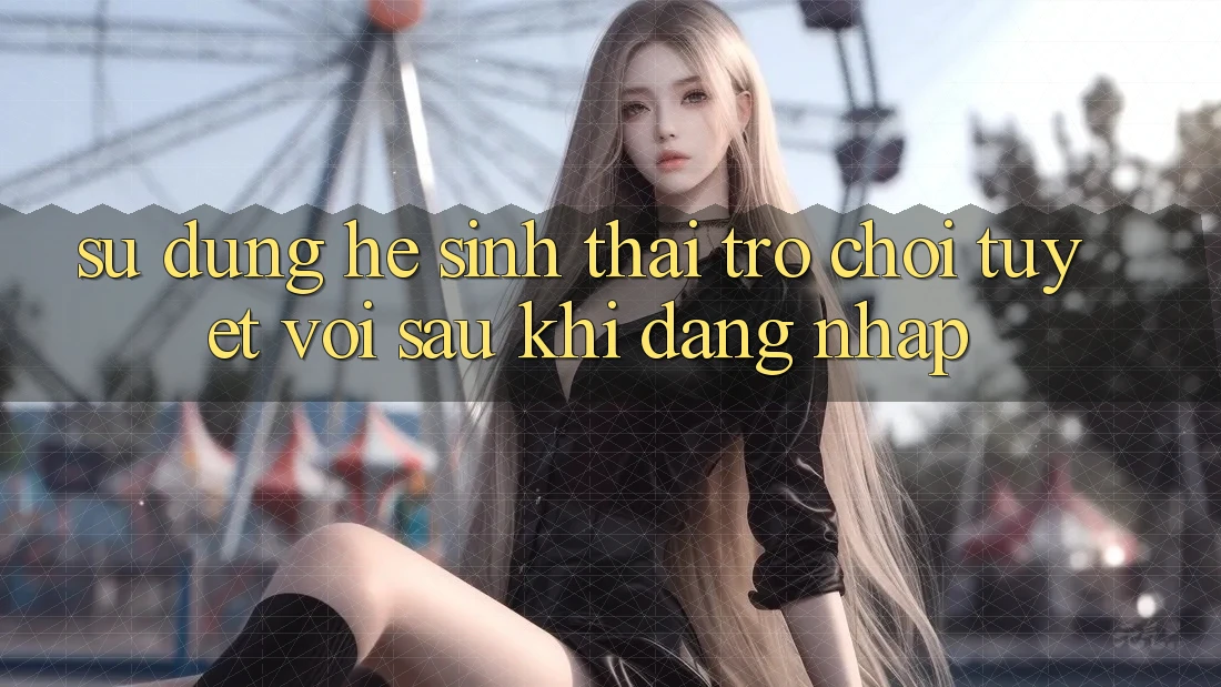 Sử dụng Hệ Sinh Thái Trò Chơi Tuyệt vời Sau Khi Đăng Nhập Sử dụng Hệ Sinh Thái Trò Chơi Tuyệt vời Sau Khi Đăng Nhập