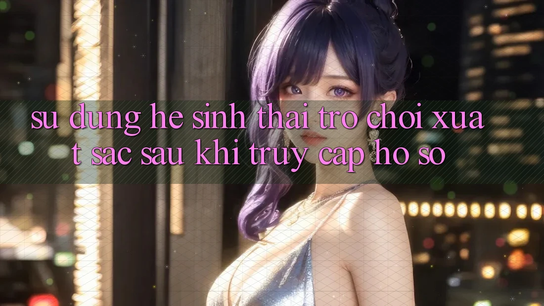 Sử dụng Hệ Sinh Thái Trò Chơi Xuất sắc Sau Khi Truy cập hồ sơ