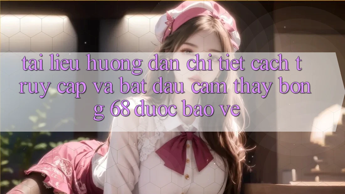 Tài liệu hướng dẫn Chi Tiết Cách Truy Cập Và Bắt Đầu Cảm thấy bong 68 Được bảo vệ Tài liệu hướng dẫn Chi Tiết Cách Truy Cập Và Bắt Đầu Cảm thấy bong 68 Được bảo vệ