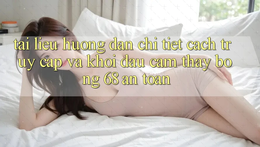 Tài liệu hướng dẫn Chi Tiết Cách Truy Cập Và Khởi đầu Cảm thấy bong 68 An Toàn