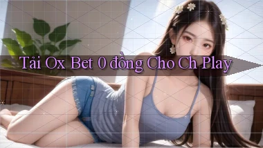 tải ox bet 0 đồng cho ch play