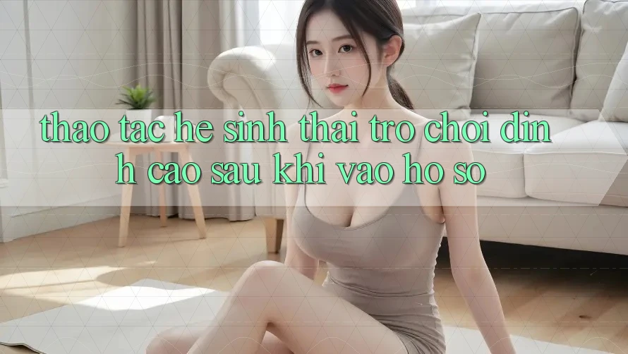 Thao tác Hệ Sinh Thái Trò Chơi Đỉnh Cao Sau Khi Vào hồ sơ Thao tác Hệ Sinh Thái Trò Chơi Đỉnh Cao Sau Khi Vào hồ sơ