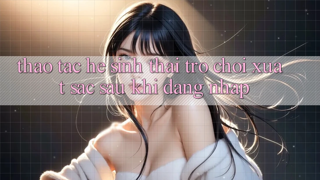 Thao tác Hệ Sinh Thái Trò Chơi Xuất sắc Sau Khi Đăng Nhập