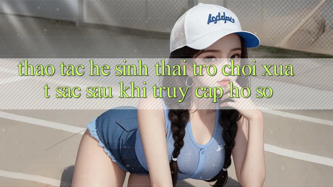 Thao tác Hệ Sinh Thái Trò Chơi Xuất sắc Sau Khi Truy cập hồ sơ