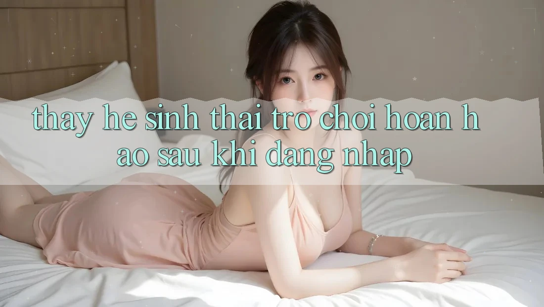 Thấy Hệ Sinh Thái Trò Chơi Hoàn hảo Sau Khi Đăng Nhập