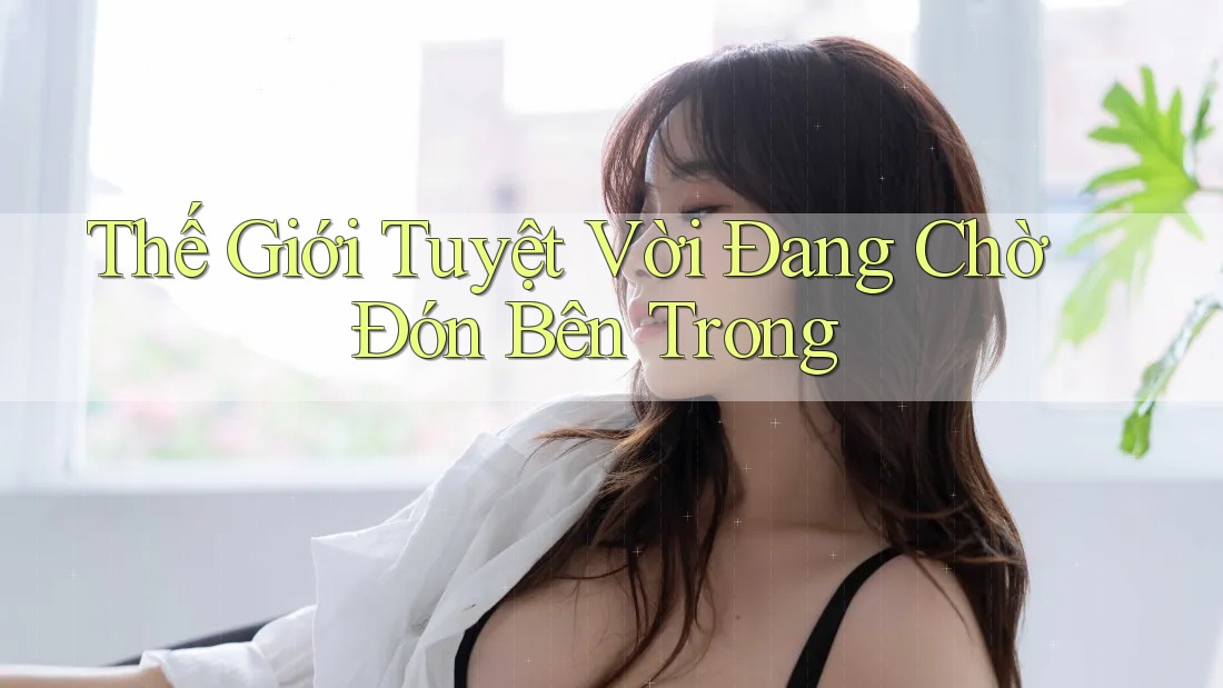 Thế Giới Tuyệt Vời Đang Chờ Đón Bên Trong