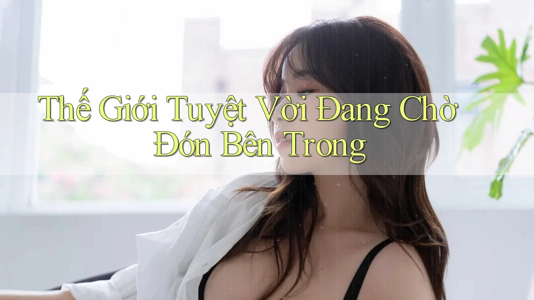 Thế Giới Tuyệt Vời Đang Chờ Đón Bên Trong
