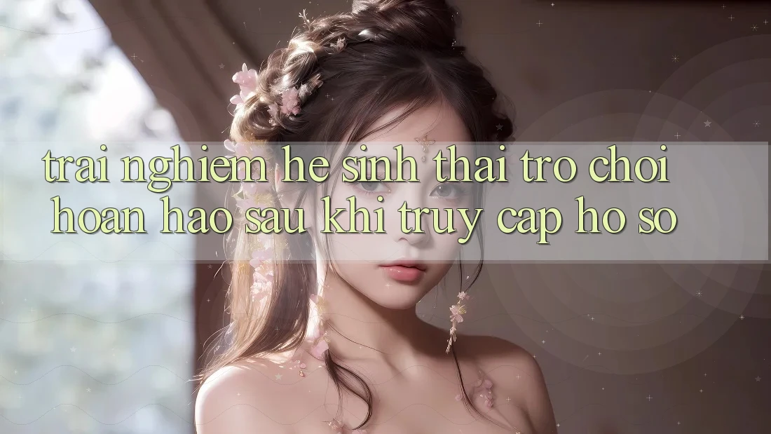 Trải nghiệm Hệ Sinh Thái Trò Chơi Hoàn hảo Sau Khi Truy cập hồ sơ