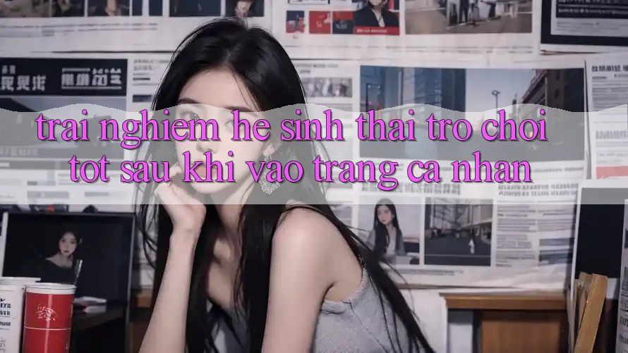 Trải nghiệm Hệ Sinh Thái Trò Chơi Tốt Sau Khi Vào trang cá nhân