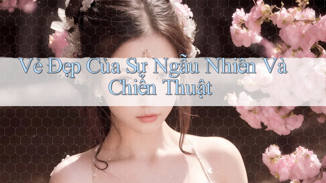Vẻ Đẹp Của Sự Ngẫu Nhiên Và Chiến Thuật Vẻ Đẹp Của Sự Ngẫu Nhiên Và Chiến Thuật